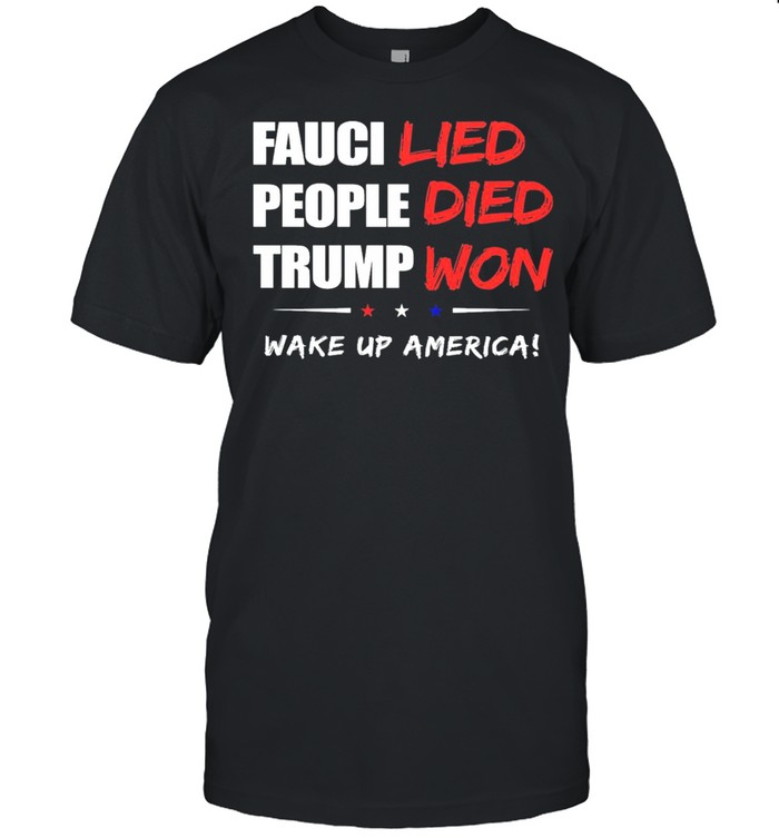 Fauci lied people died Trump won wake up america shirt Classic Men's T-shirt
