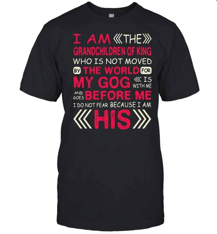 I Am The Grandchildren Of King Who Is Not Moved By The World For My Gog Before Me His T-shirt Classic Men's T-shirt