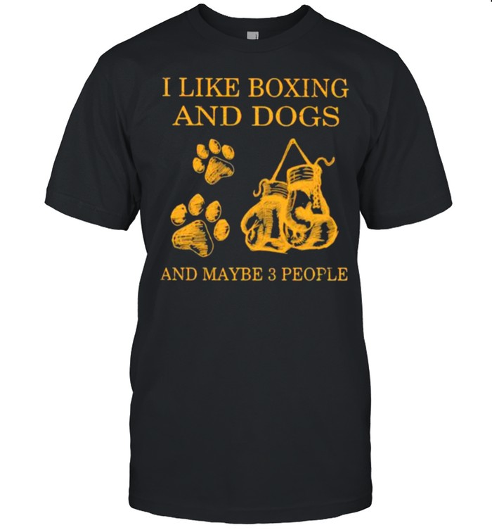 I Like Boxing And Dogs And Maybe 3 People Shirt
