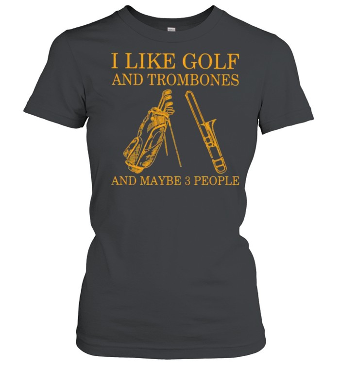 I Like Golf And Trombones And Maybe 3 People  Classic Women's T-shirt