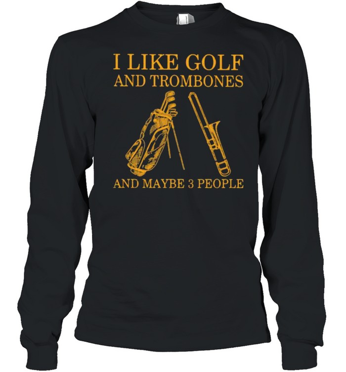 I Like Golf And Trombones And Maybe 3 People  Long Sleeved T-shirt
