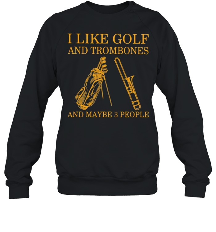 I Like Golf And Trombones And Maybe 3 People  Unisex Sweatshirt
