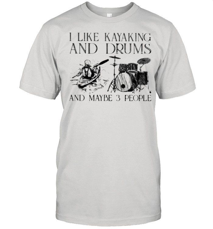 I Like Kayaking And Drums And Maybe 3 People  Classic Men's T-shirt