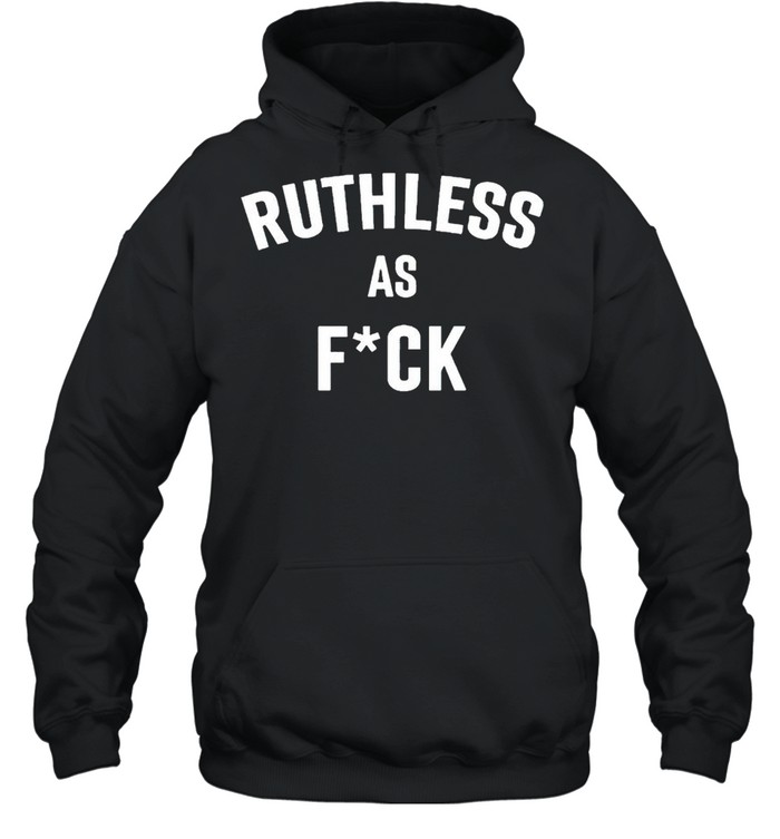 Ruthless as fuck shirt Unisex Hoodie