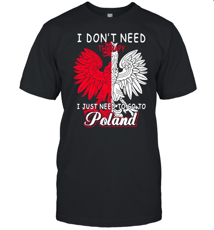 I Don’t Need Therapy I Just Need To Go To Poland T-shirt Classic Men's T-shirt