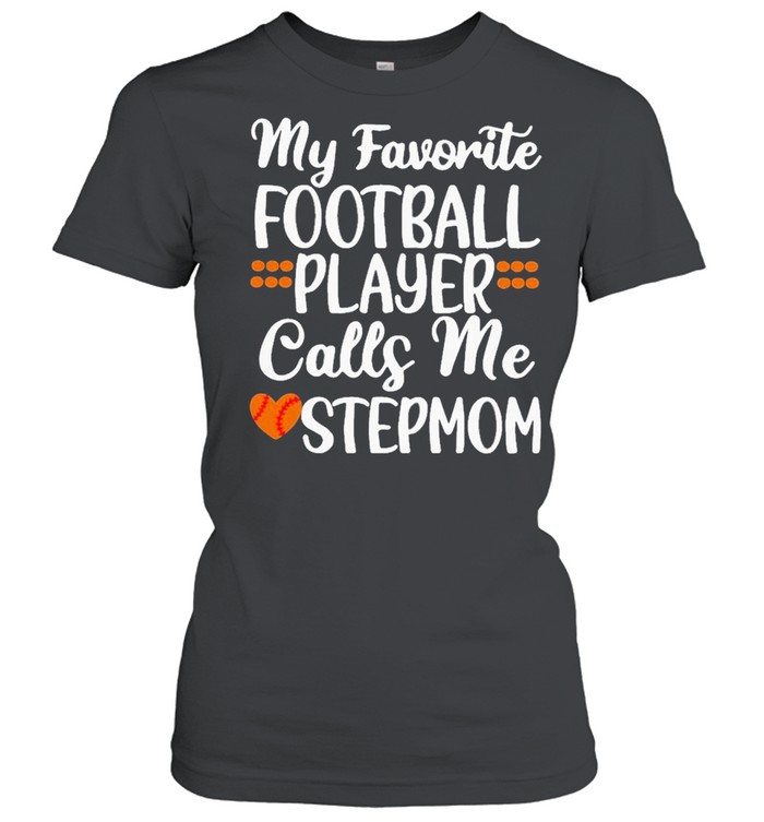 My favorite Football player call me stepmom new 2021 shirt Classic Women's T-shirt