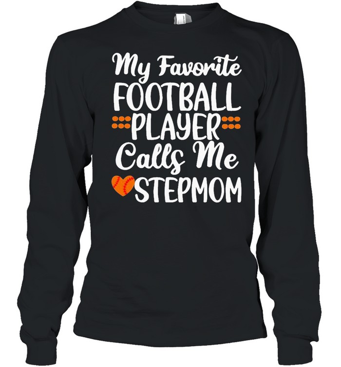 My favorite Football player call me stepmom new 2021 shirt Long Sleeved T-shirt