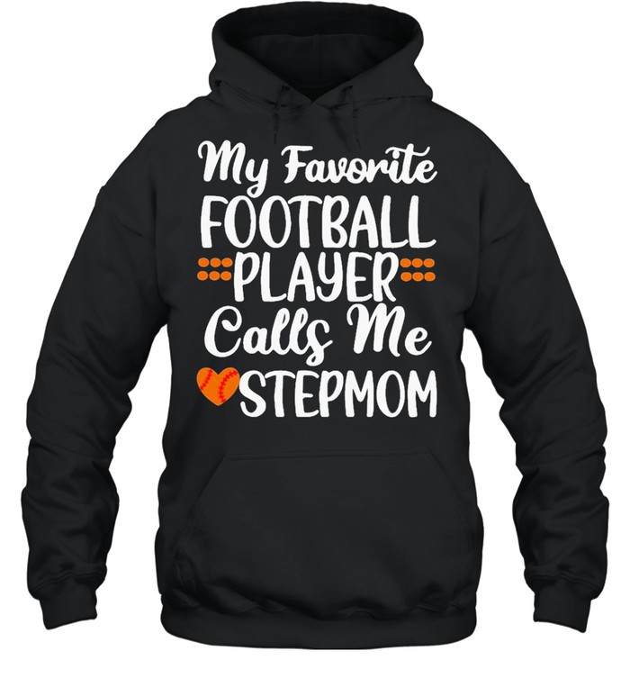 My favorite Football player call me stepmom new 2021 shirt Unisex Hoodie