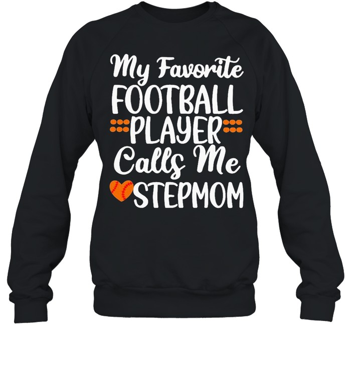 My favorite Football player call me stepmom new 2021 shirt Unisex Sweatshirt
