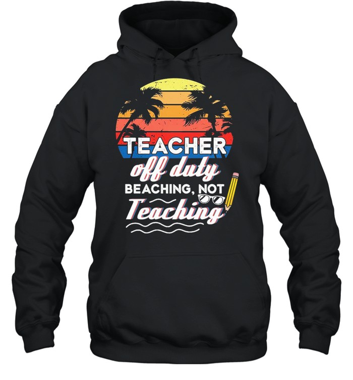 Teacher Off Duty Beaching Not Teaching Vintage Retro shirt Unisex Hoodie