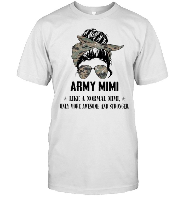 Army Mimi Like A Normal Mimi Only More Awesome And Stronger Shirt