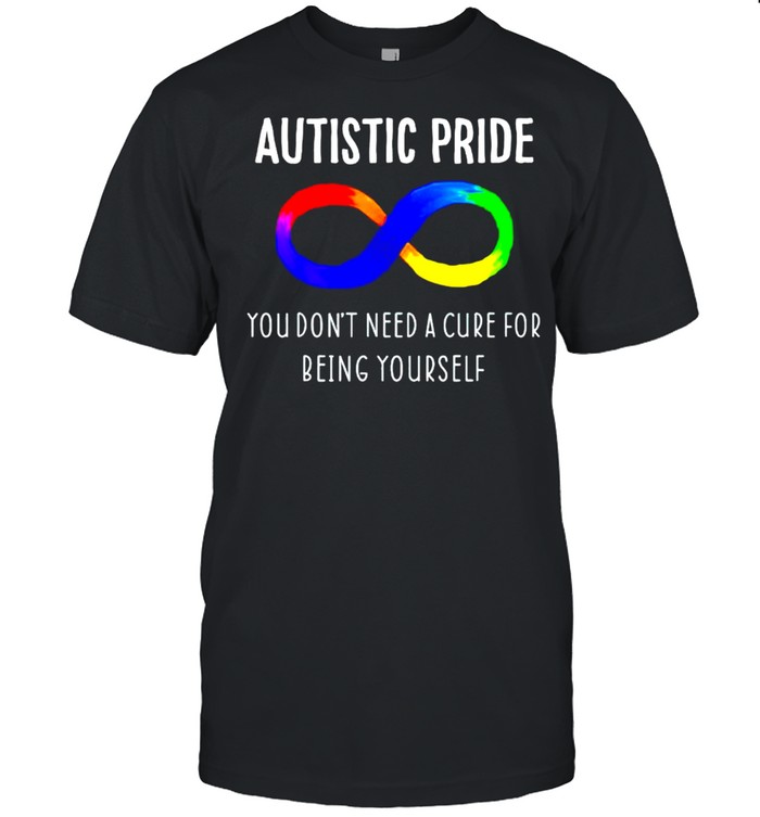 Autistic pride you don’t need a cure for being yourself shirt