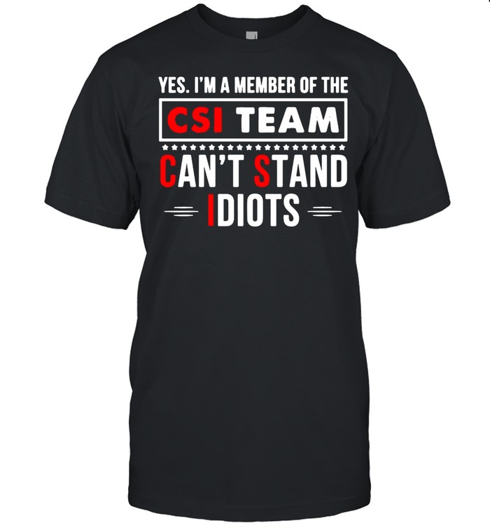 CSI Team Yes Im A Member Of The Csi Team Can’t Stand Idiots  Classic Men's T-shirt