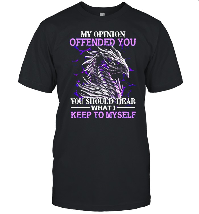 Dragon My Opinion Offended You You Should Hear What I Keep To Myself T-shirt Classic Men's T-shirt