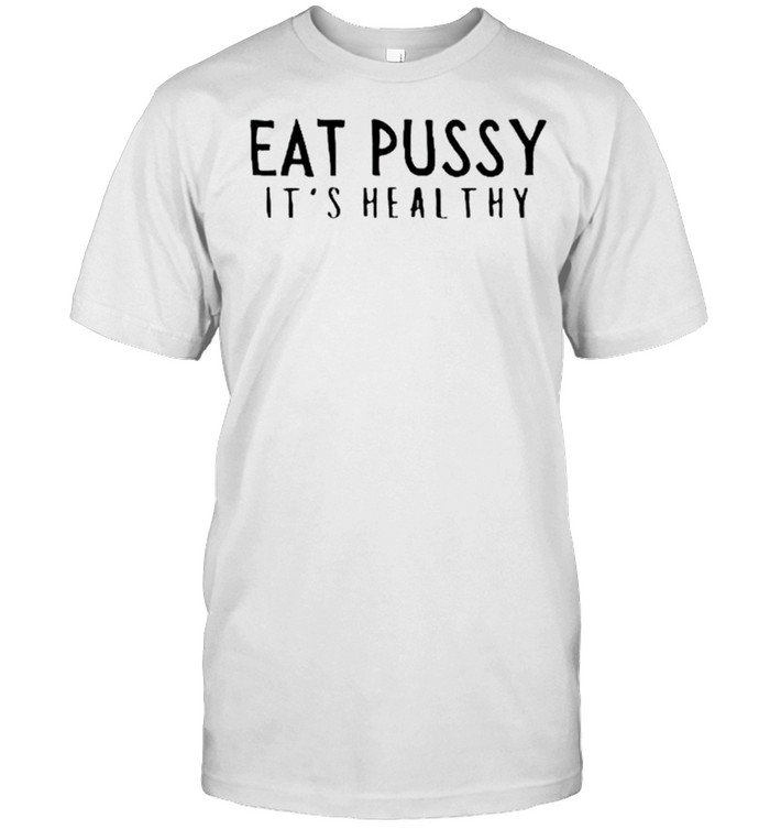 Eat pussy its healthy shirt