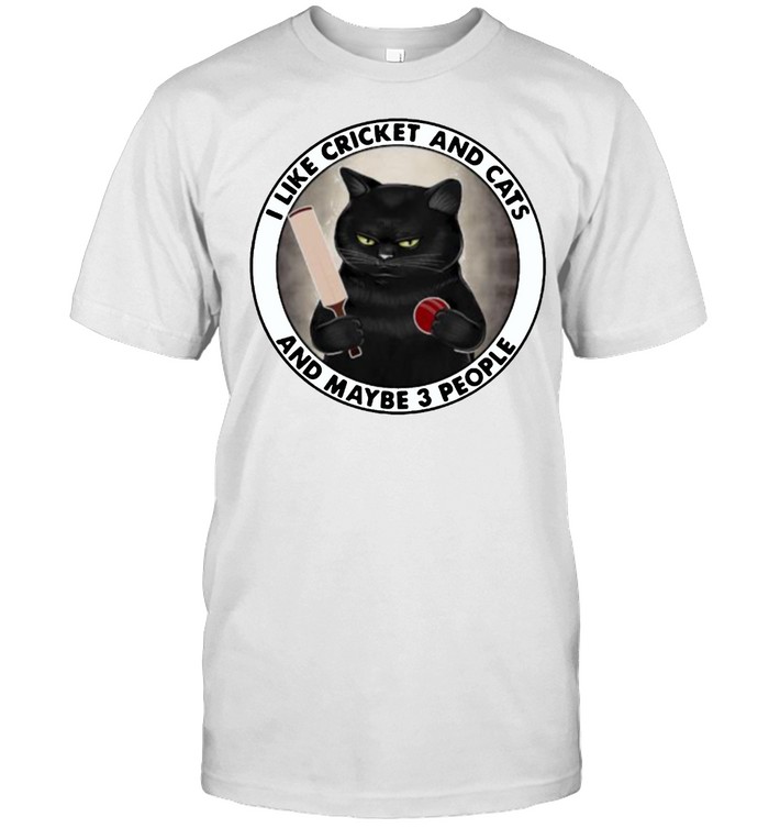 I like cricket and cats and maybe 3 people shirt