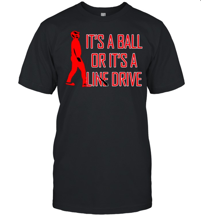 It’s a ball or it’s a line drive shirt
