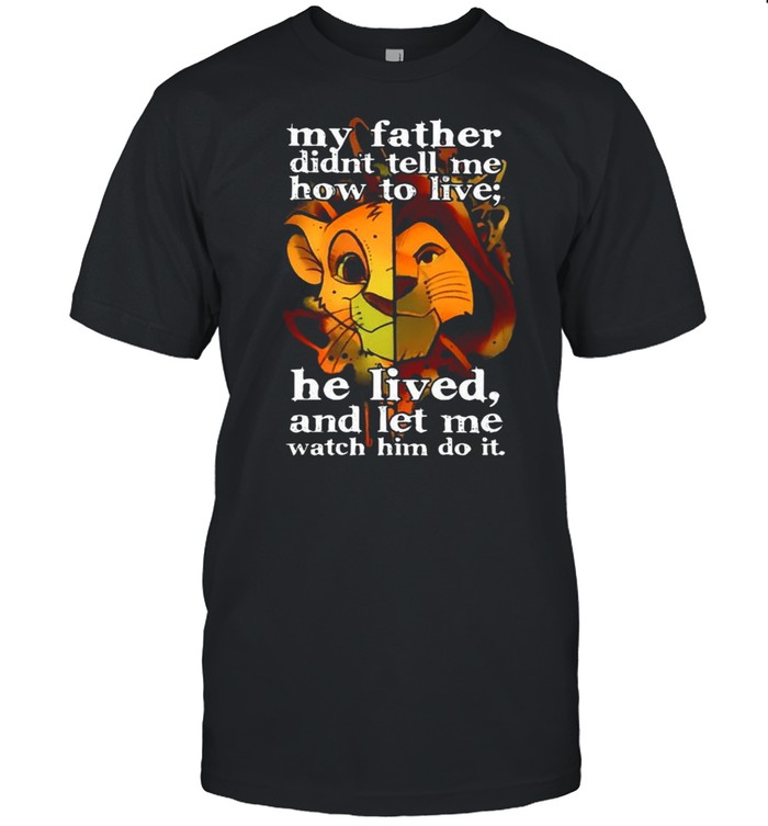 My father didnt tell me how to live he lived and let me watch him do it the lion king shirt Classic Men's T-shirt