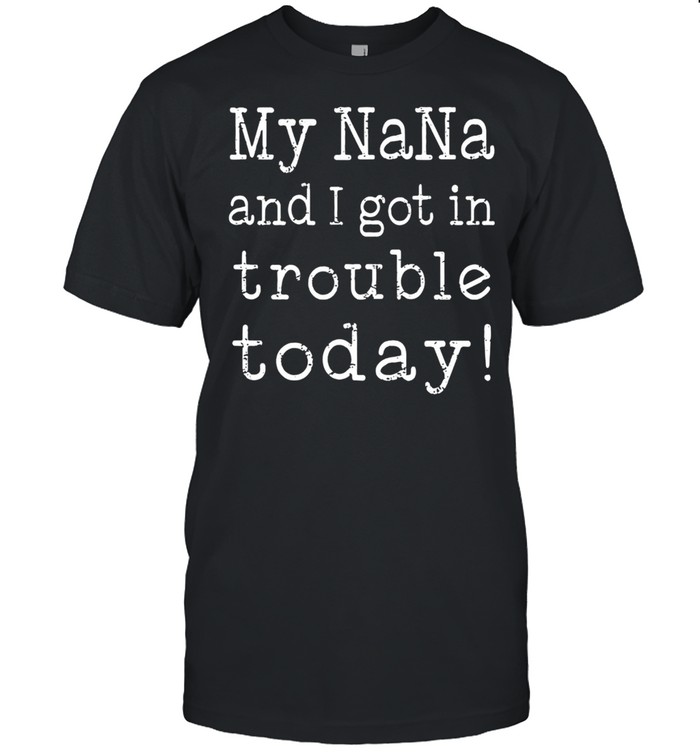 My Nana And I Got In Trouble Today shirt Classic Men's T-shirt