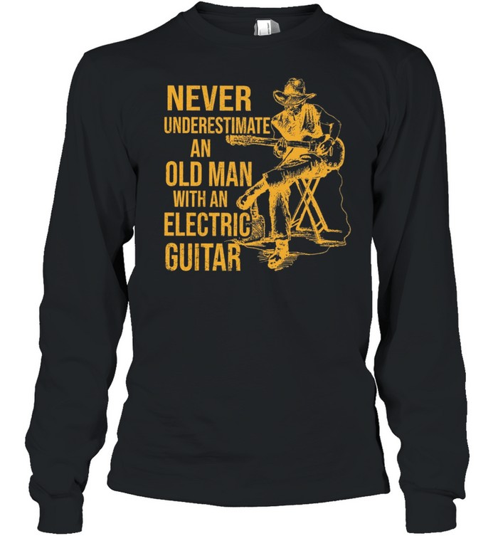 Never Underestimate An Old Man With An Electric Guitar shirt Long Sleeved T-shirt