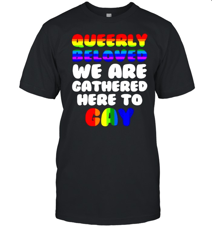Queerly beloved we are gathered here to gay shirt Classic Men's T-shirt