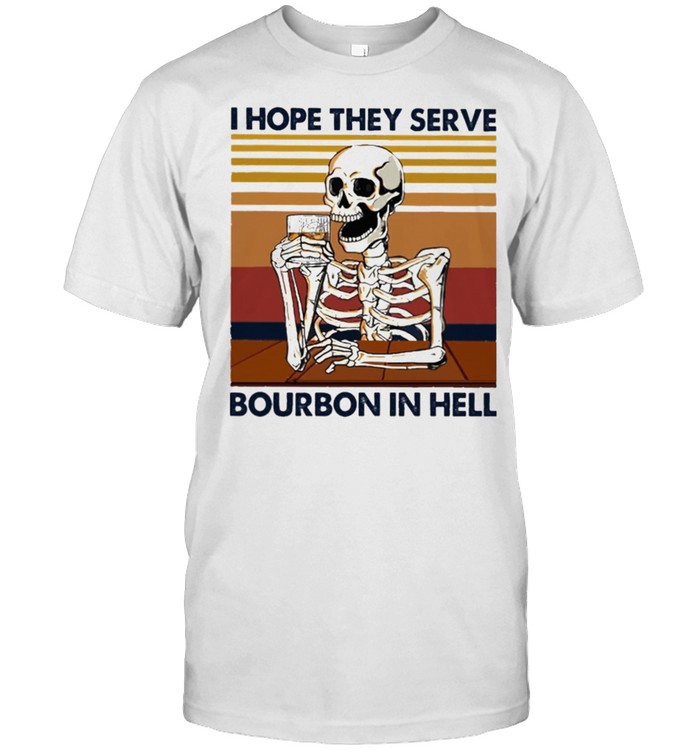 Skeleton I hope they serve Bourbon in hell vintage shirt