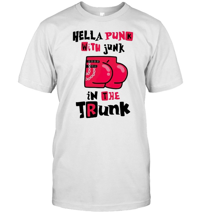 Hella punk with junk in the trunk shirt