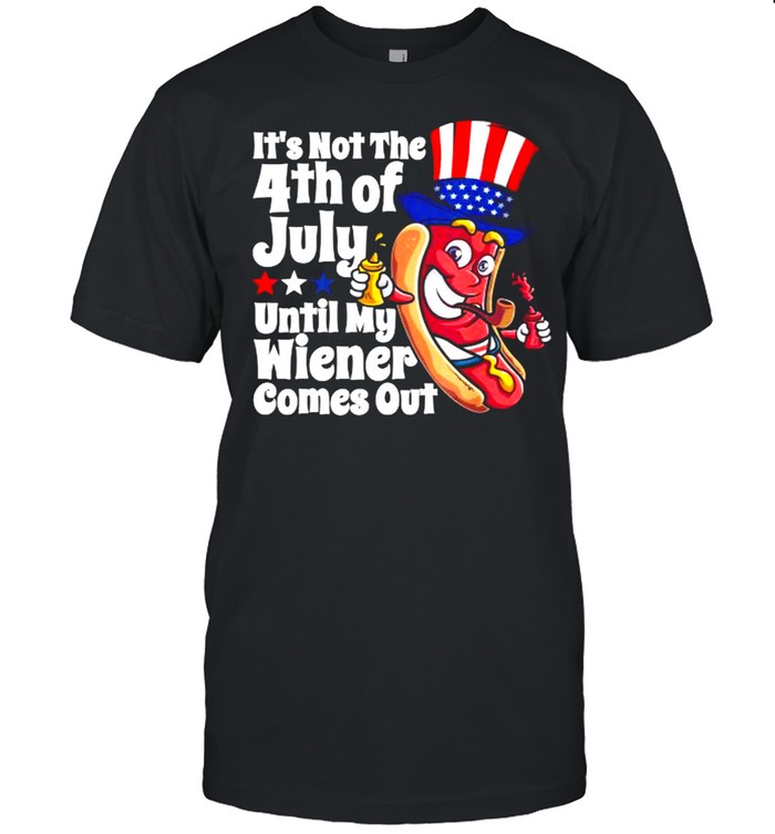 Its Not The 4th Of July Until My Wiener Comes Out Hot Dog T-Shirt