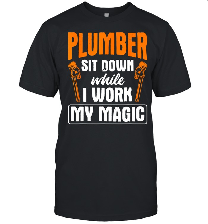 Sit Down While I Work Pipefitting Plumbing Plumber shirt
