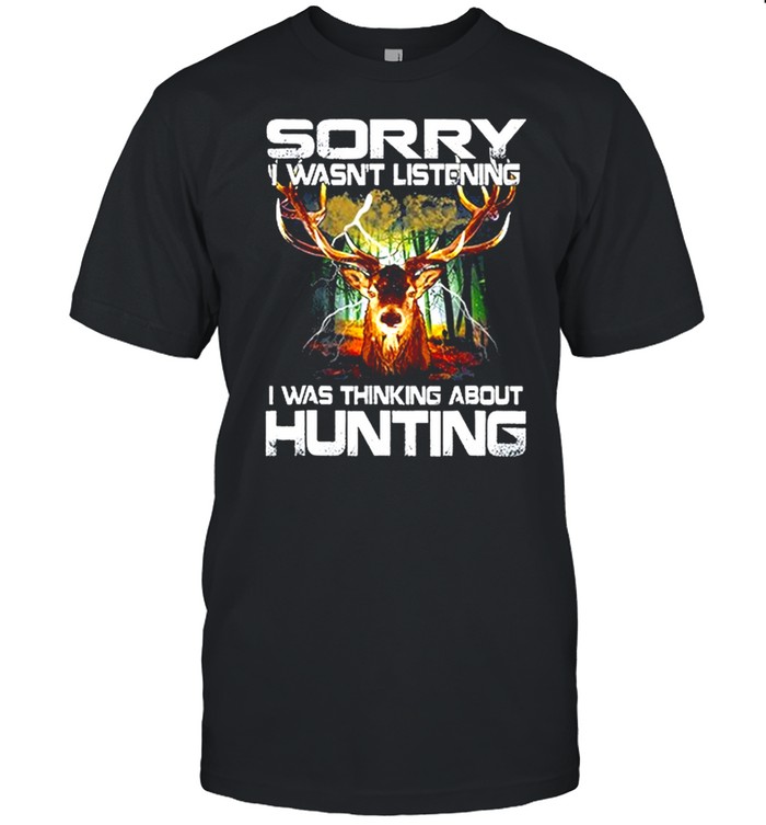 Sorry I Wasnt Listening I Was Thinking About Hunting shirt