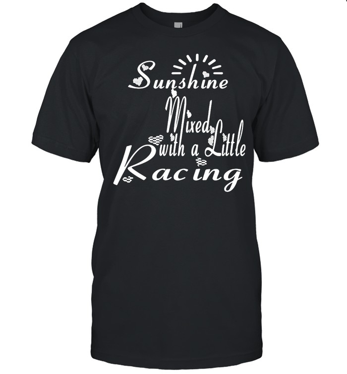 Sunshine Mixed With A Little Racing Shirt