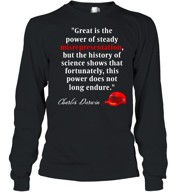 Charles Darwin Quote Great is the power of steady misrepresentationPolitics T- Long Sleeved T-shirt
