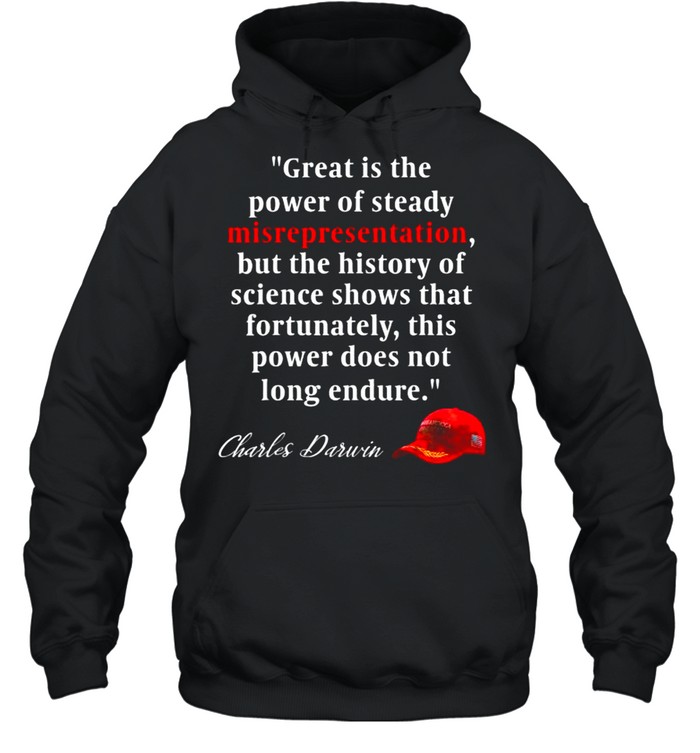 Charles Darwin Quote Great is the power of steady misrepresentationPolitics T- Unisex Hoodie