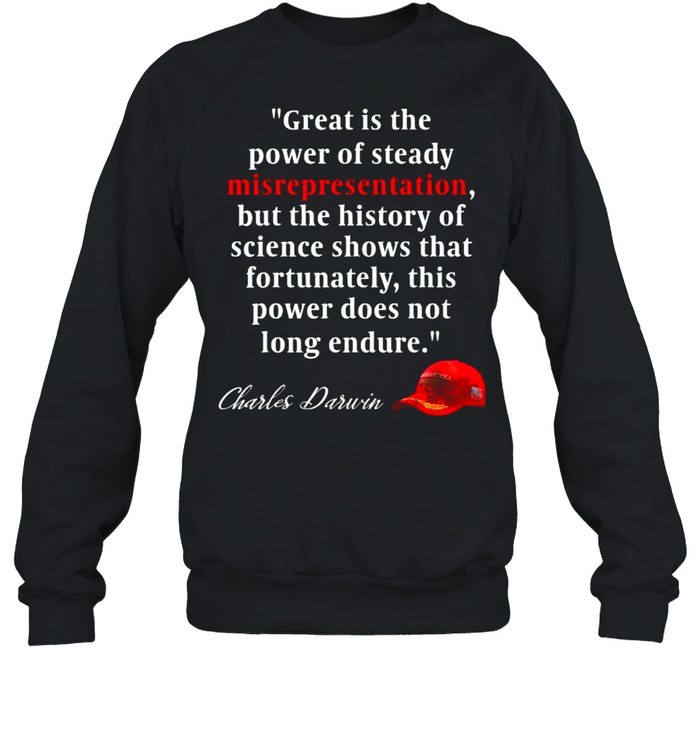 Charles Darwin Quote Great is the power of steady misrepresentationPolitics T- Unisex Sweatshirt