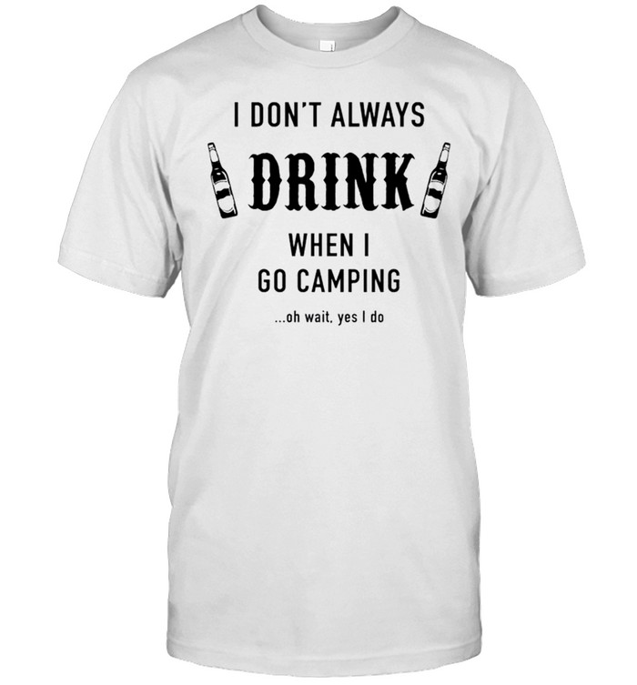 I don’t always drink when I go camping shirt Classic Men's T-shirt