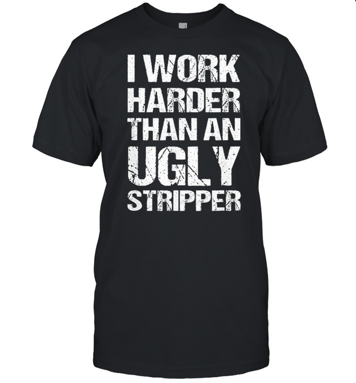 I work harder than an ugly stripper shirt Classic Men's T-shirt