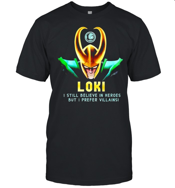 Loki I still believe in heroes but I prefer villains shirt