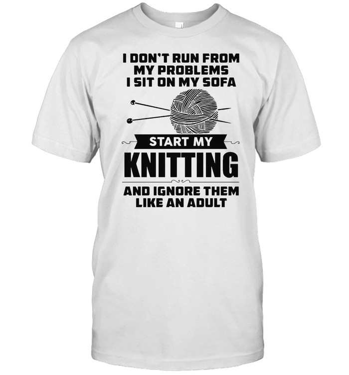 I Don’t Run From my Problems I Sit On My Sofa Start My Knitting And Ignore Them Like An Adult T-shirt Classic Men's T-shirt