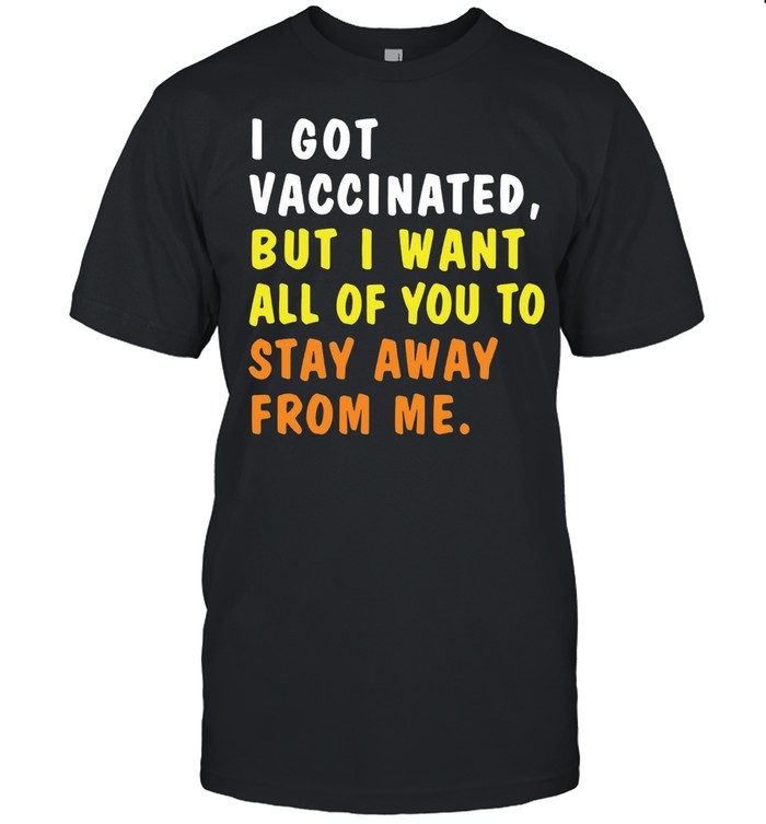 I Got Vaccinated But I Want All Of You To Stay Away From Me T-shirt Classic Men's T-shirt
