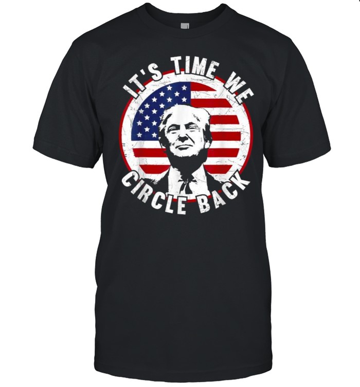 It’s Time We Circle Back Trump American Flag T-Shirt