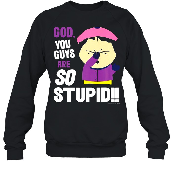 South Park Wendy God You Guys Are So Stupid T-shirt Unisex Sweatshirt
