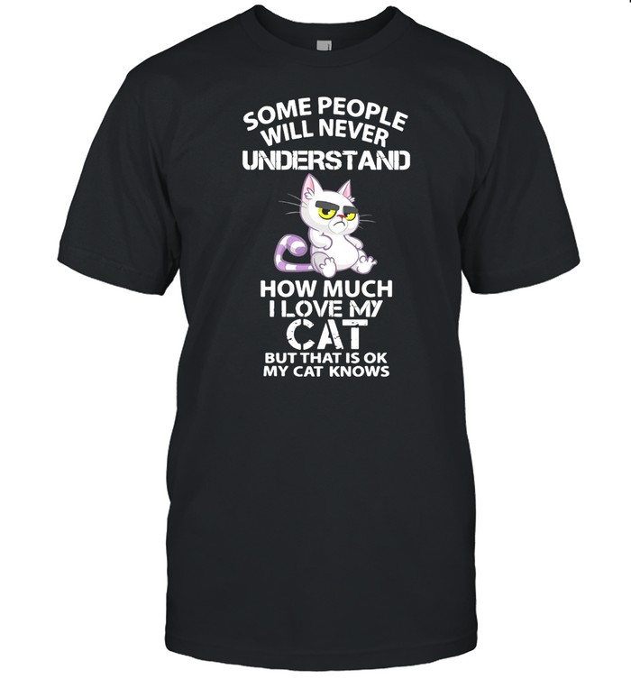 Cat Some People Will Never Understand How Much I Love My Cat But That’s Ok My Cat Knows T-shirt Classic Men's T-shirt
