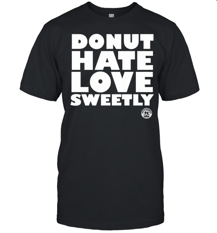 Donut Hate Love Sweetly shirt