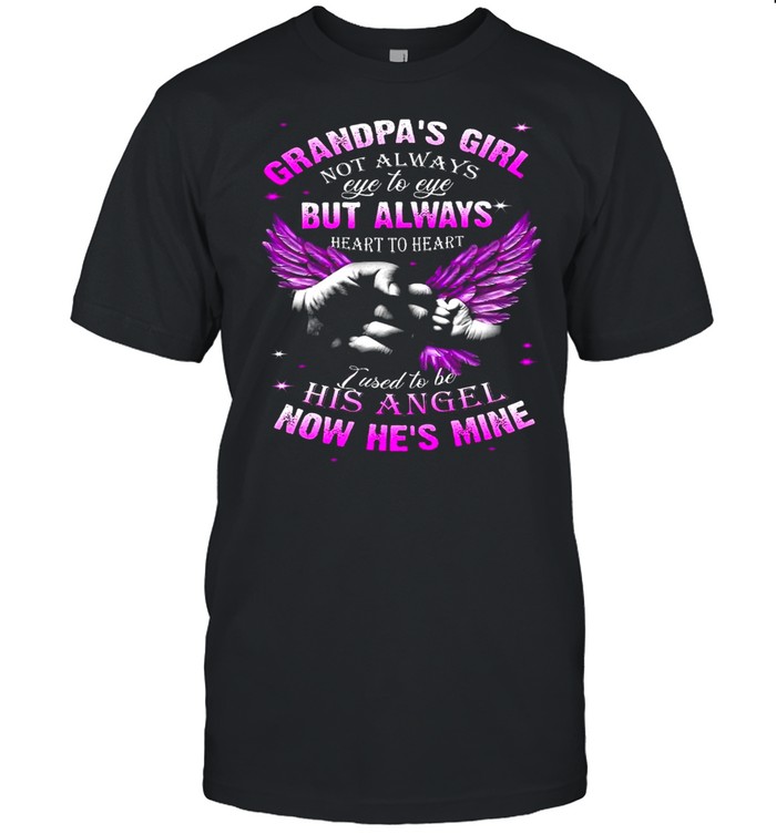 Grandpas Girl Not Always Eye To Eye But Always Heart To Heart I Used To Be His Angel Now Hes Mine shirt Classic Men's T-shirt