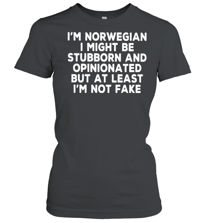 I’m Norwegian I Might Be Stubborn And Opinionated But At Least I’m Not Fake T-shirt Classic Women's T-shirt