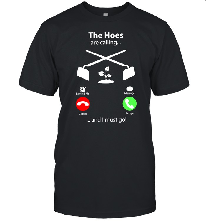 The Hoes Are Calling And I Must Go shirt