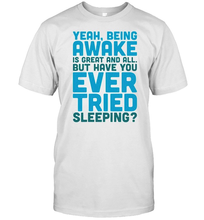 Yeah being awake is great and all but have you ever tried sleeping shirt Classic Men's T-shirt