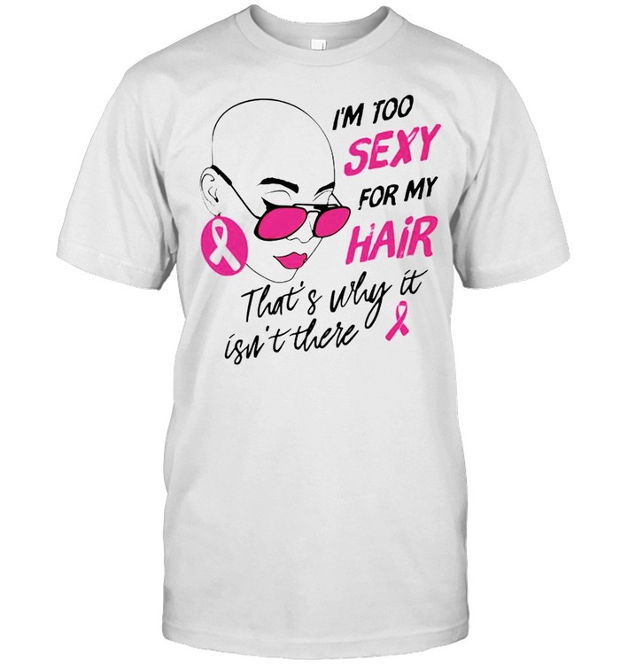 Breast Cancer girl I’m too sexy for my hair shirt Classic Men's T-shirt