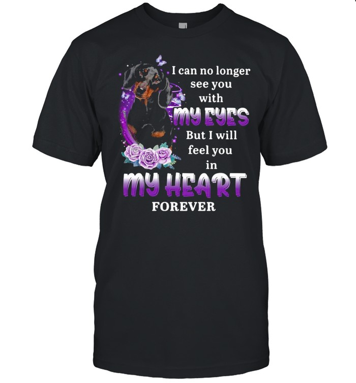 Dachshund Dog I Can No Longer See You With My Eyes But I Will Feel You In My Heart Forever T-shirt Classic Men's T-shirt