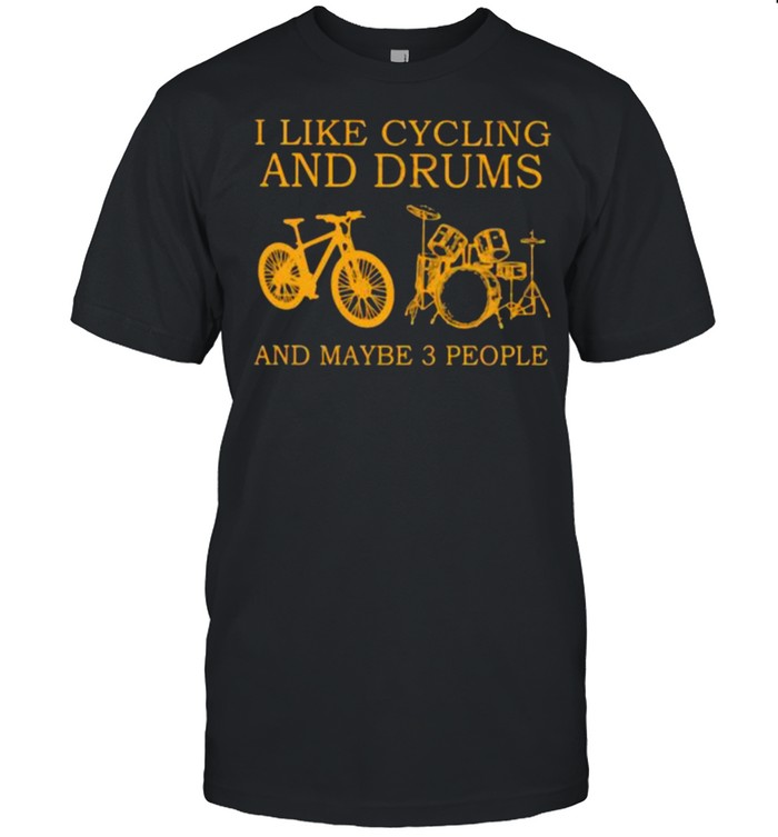 I Like Cycling And Drums And Maybe 3 People Shirt